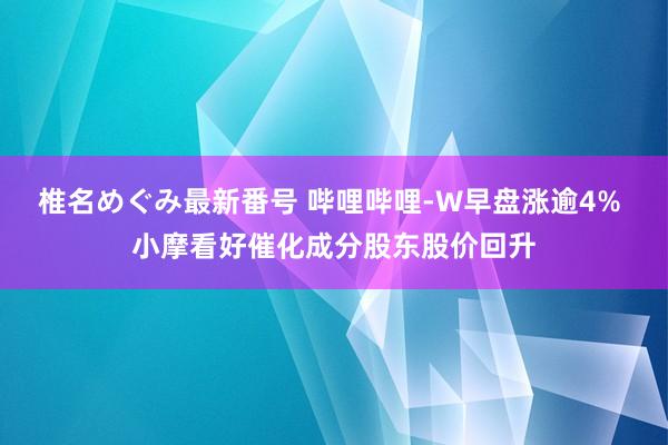 椎名めぐみ最新番号 哔哩哔哩-W早盘涨逾4% 小摩看好催化成分股东股价回升